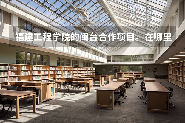 福建工程学院的闽台合作项目。在哪里就读。具体位置,是在福建工程学院的本部吗?
