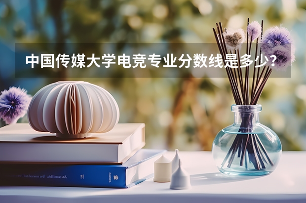 中国传媒大学电竞专业分数线是多少？