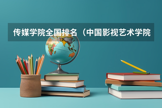 传媒学院全国排名（中国影视艺术学院排行榜）