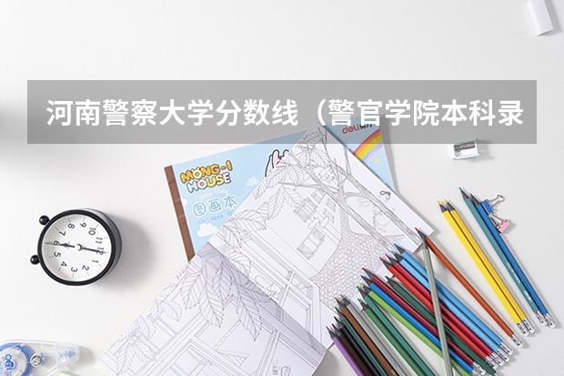 河南警察大学分数线（警官学院本科录取分数线2023年）