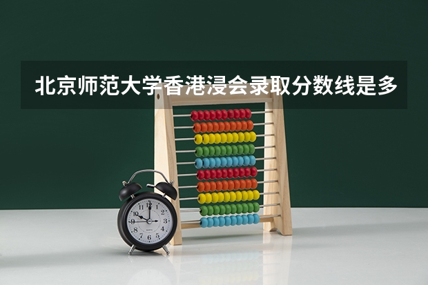 北京师范大学香港浸会录取分数线是多少啊？