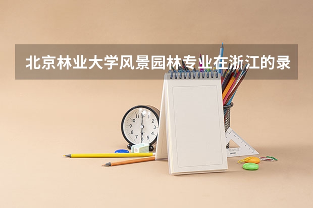 北京林业大学风景园林专业在浙江的录取分数线（成都理工大学的分数线）