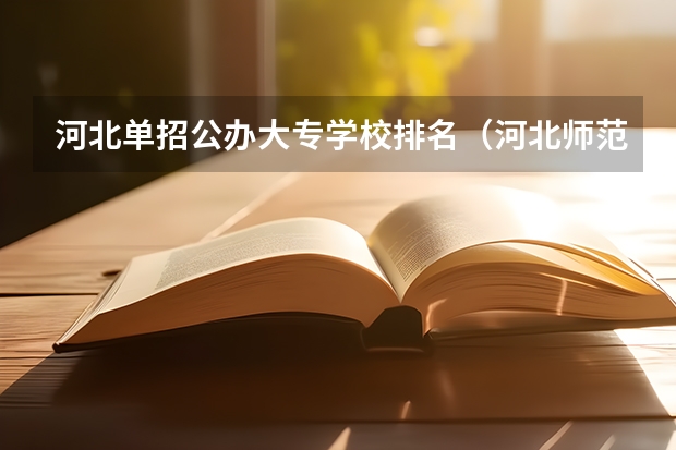河北单招公办大专学校排名（河北师范类学校排名）