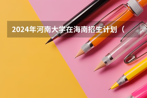 2024年河南大学在海南招生计划（招生人数）