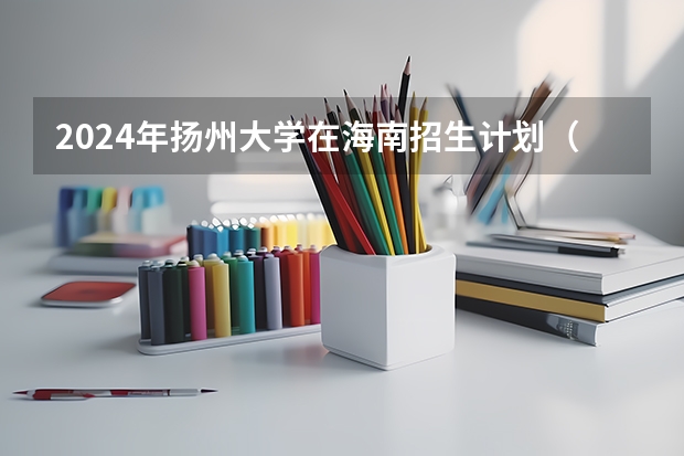 2024年扬州大学在海南招生计划（招生人数）