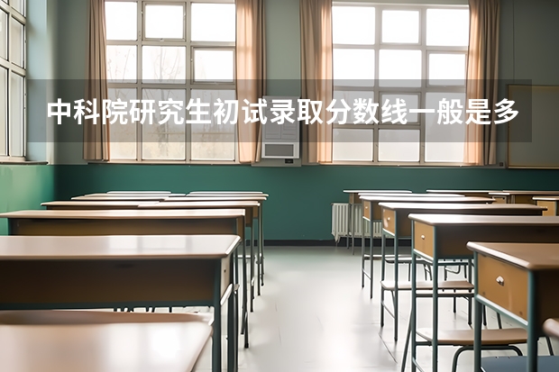 中科院研究生初试录取分数线一般是多少？