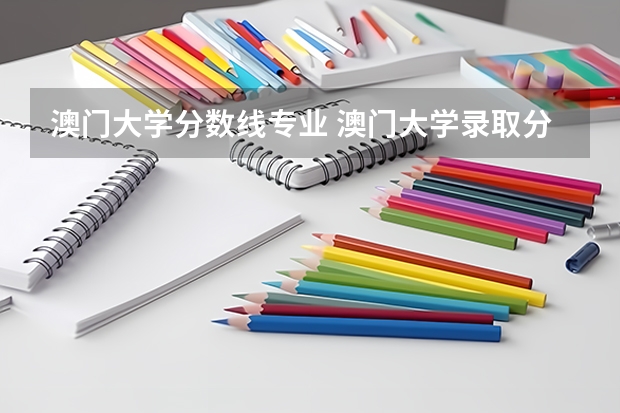 澳门大学分数线专业 澳门大学录取分数线