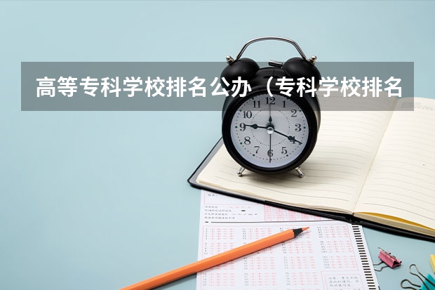 高等专科学校排名公办（专科学校排名榜全国）