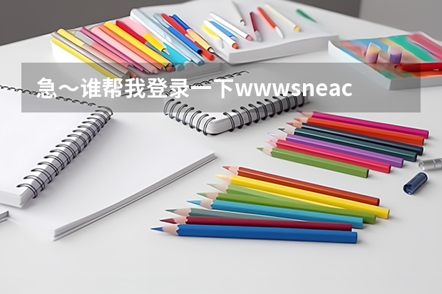 急~谁帮我登录一下www.sneac.com帮我查一下待补录的学校都有哪些?哪些专业?多谢! 急~