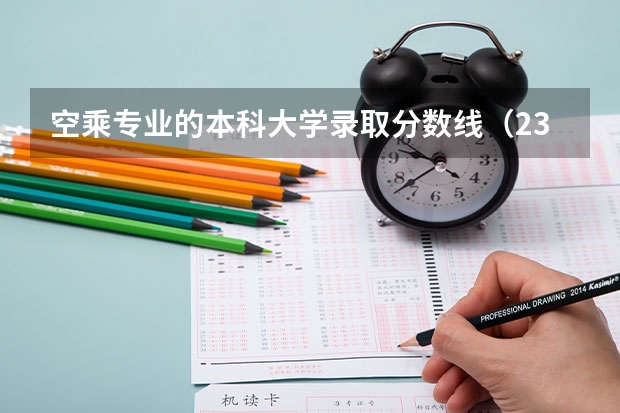 空乘专业的本科大学录取分数线（23年空乘本科分数线）