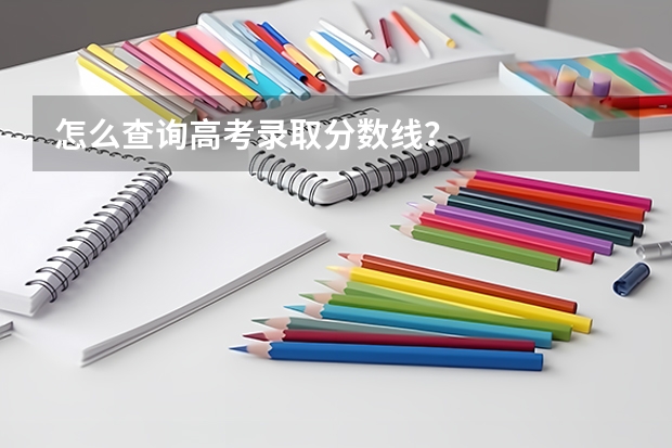 怎么查询高考录取分数线？