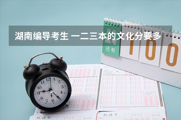 湖南编导考生 一二三本的文化分要多少？