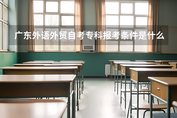 广东外语外贸自考专科报考条件是什么？