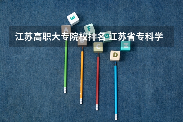 江苏高职大专院校排名 江苏省专科学校排名及分数线