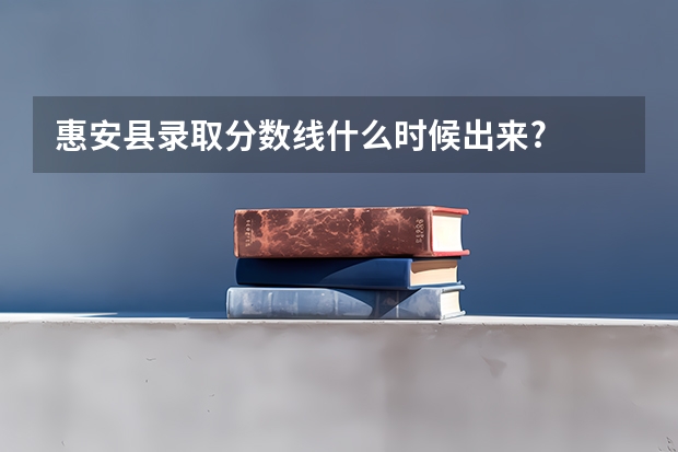 惠安县录取分数线什么时候出来?