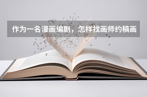 作为一名漫画编剧，怎样找画师约稿画漫画 漫画剧情，是由漫画家自己编还是找专业编剧？
