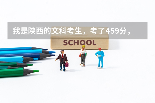 我是陕西的文科考生，考了459分，我能报哪些比较好的专科学校以及专业？