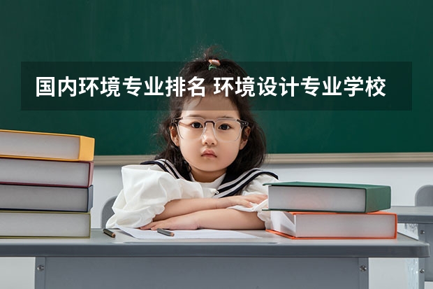 国内环境专业排名 环境设计专业学校排名