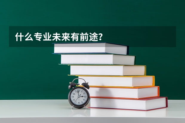 什么专业未来有前途？