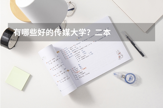 有哪些好的传媒大学？二本