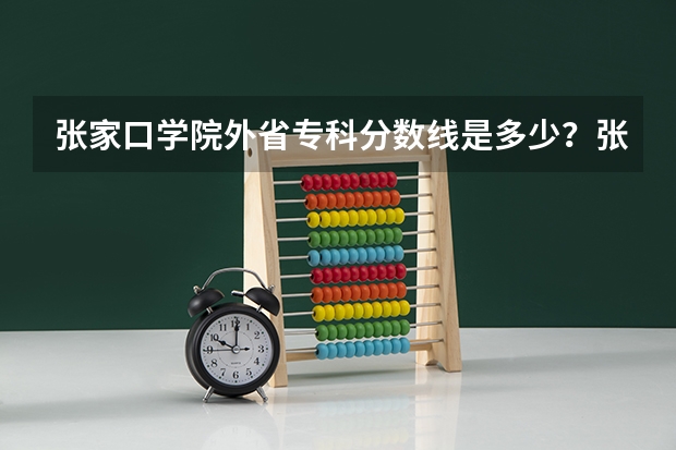 张家口学院外省专科分数线是多少？张家口还有别的专科学校么？