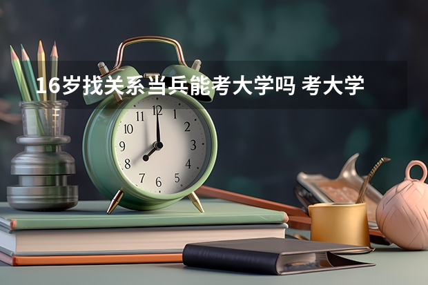 16岁找关系当兵能考大学吗 考大学分数线和普通考生一样吗