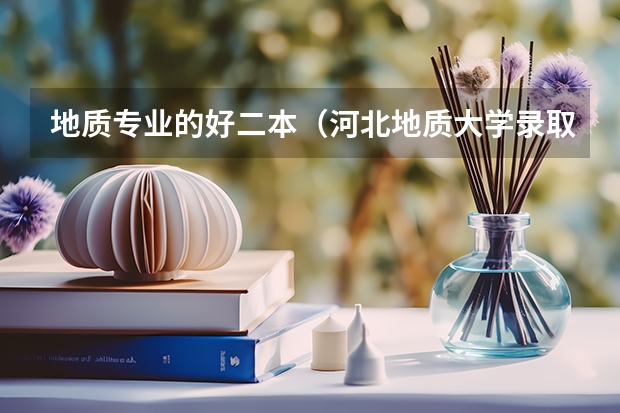 地质专业的好二本（河北地质大学录取线）