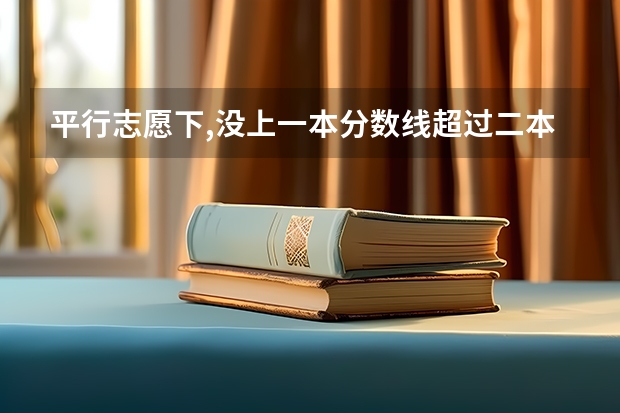 平行志愿下,没上一本分数线超过二本分数线的能补报一本B吗