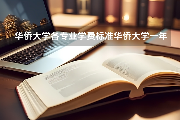 华侨大学各专业学费标准华侨大学一年学费多少