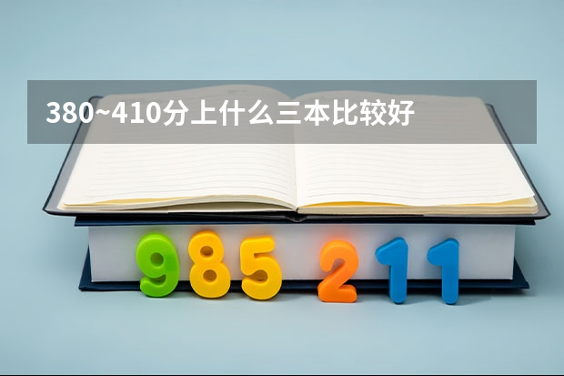 380~410分上什么三本比较好