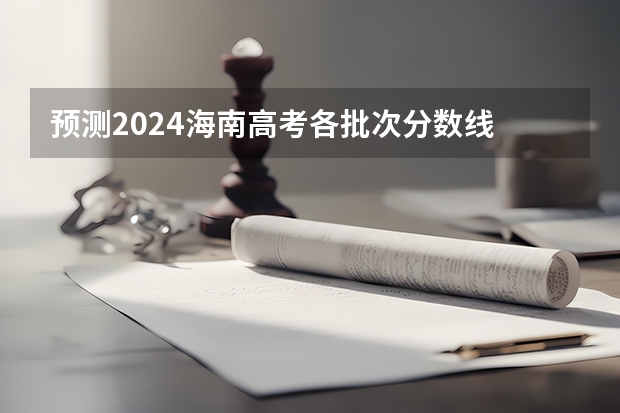 预测2024海南高考各批次分数线 最低多少分可以上大学
