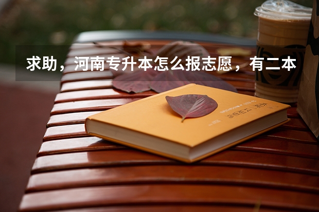 求助，河南专升本怎么报志愿，有二本学校，和三本学校，告诉我一下，这五个平行志愿现在怎么填？下午就截