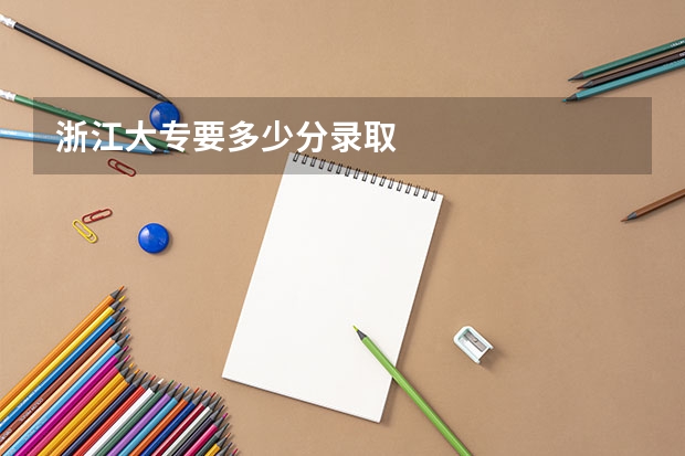 浙江大专要多少分录取