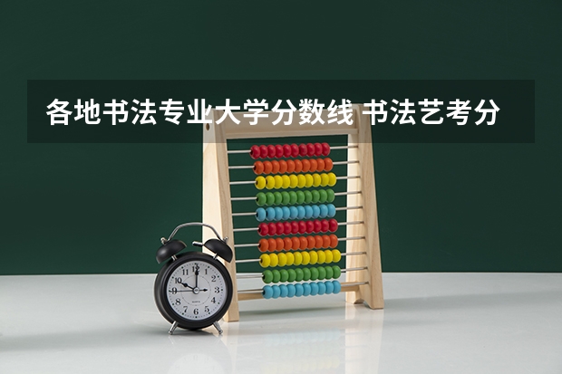 各地书法专业大学分数线 书法艺考分数线