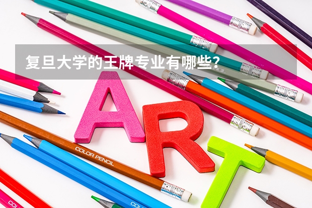 复旦大学的王牌专业有哪些？