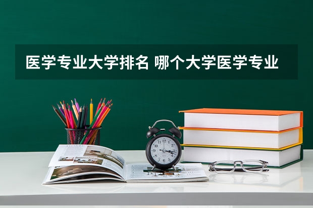 医学专业大学排名 哪个大学医学专业最好