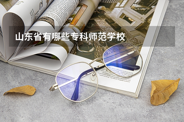山东省有哪些专科师范学校