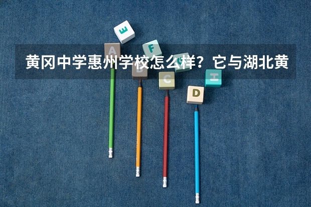 黄冈中学惠州学校怎么样？它与湖北黄冈中学有什么关系？