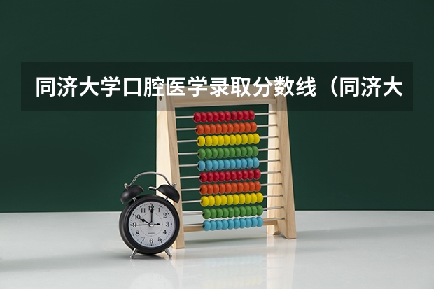 同济大学口腔医学录取分数线（同济大学计算机专业录取分数线）