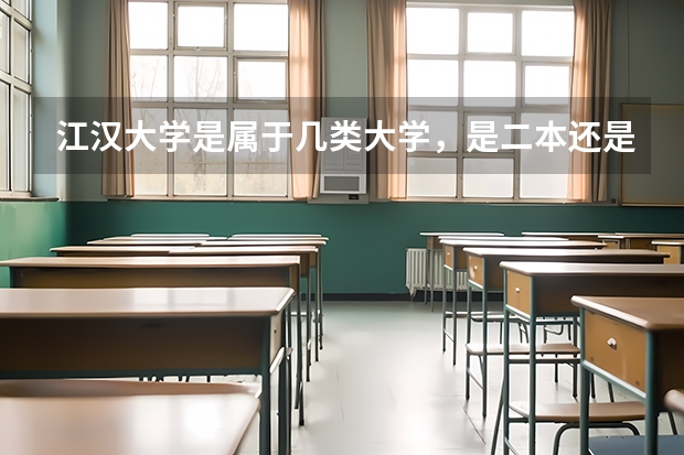 江汉大学是属于几类大学，是二本还是三本？排名如何？