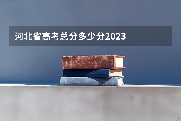 河北省高考总分多少分2023