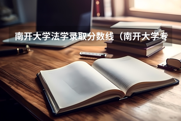 南开大学法学录取分数线（南开大学专业硕士研究生分数线）