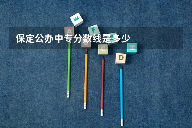 保定公办中专分数线是多少