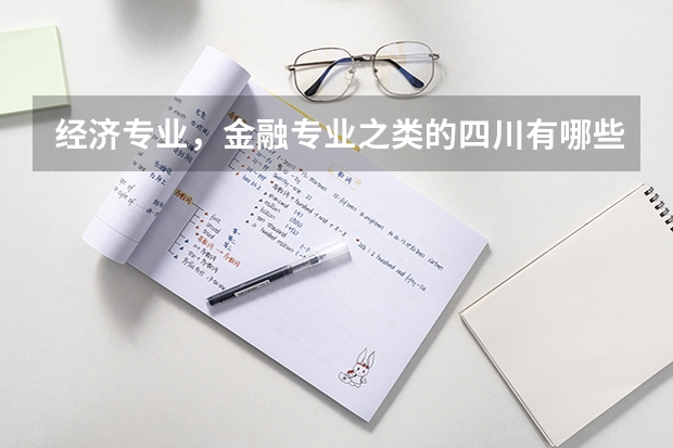 经济专业，金融专业之类的四川有哪些大学不错？一本，二本都行！收分一般多少？