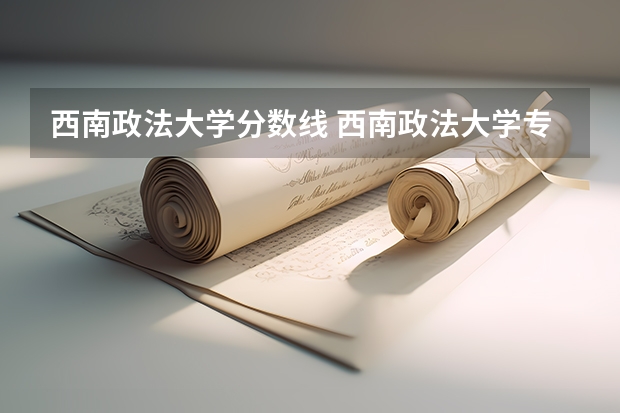 西南政法大学分数线 西南政法大学专业分数线