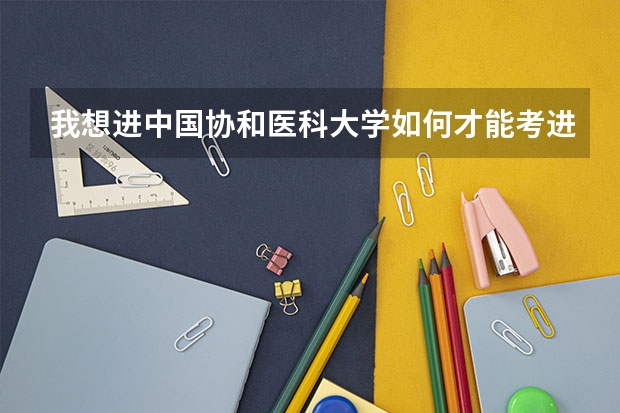 我想进中国协和医科大学如何才能考进去.