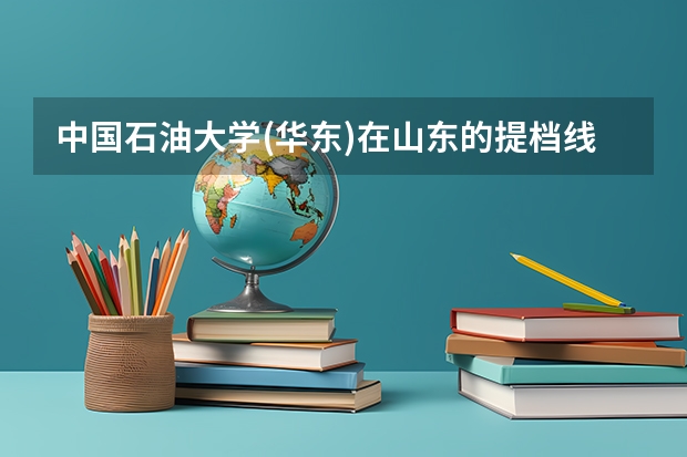 中国石油大学(华东)在山东的提档线是多少