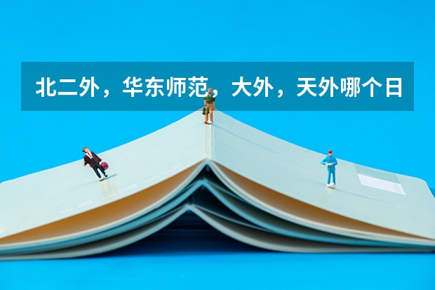 北二外，华东师范，大外，天外哪个日语研究生好考一些