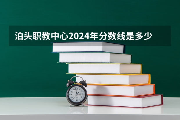 泊头职教中心2024年分数线是多少