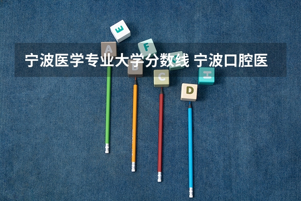 宁波医学专业大学分数线 宁波口腔医学专升本分数线